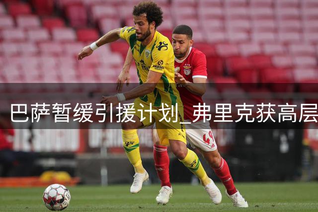 巴萨暂缓引援计划 弗里克获高层力挺将内部挖潜