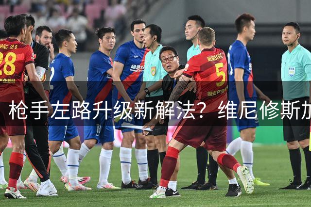 枪手左路升级新解法？维尼修斯加盟或打破阿森纳战术平衡